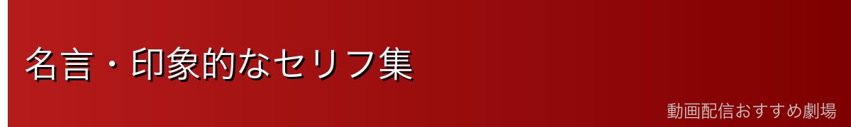 名言・印象的なセリフ集