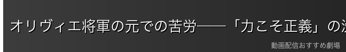 オリヴィエ将軍の元での苦労——「力こそ正義」の洗礼