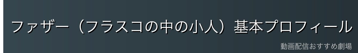 ファザー（フラスコの中の小人）基本プロフィール