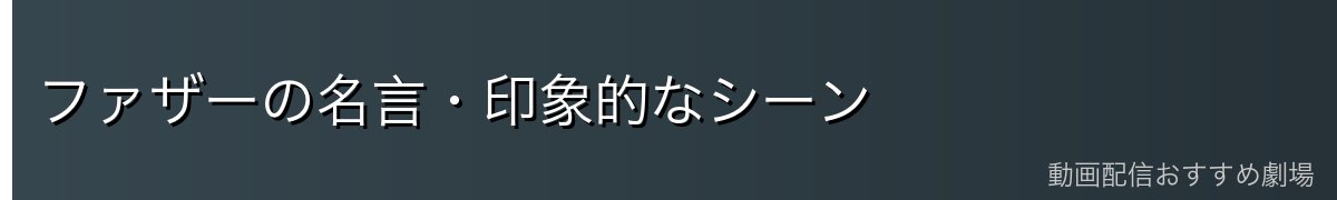 ファザーの名言・印象的なシーン