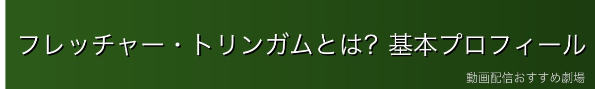 フレッチャー・トリンガムとは?基本プロフィール