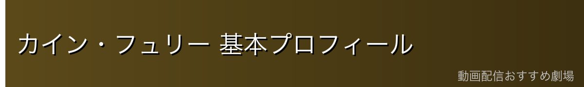 カイン・フュリー 基本プロフィール