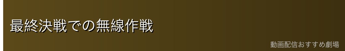 最終決戦での無線作戦