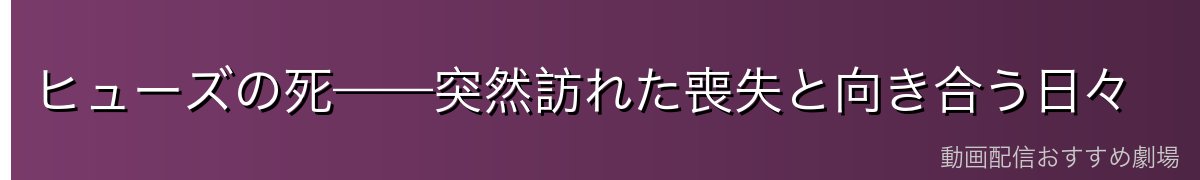 ヒューズの死——突然訪れた喪失と向き合う日々