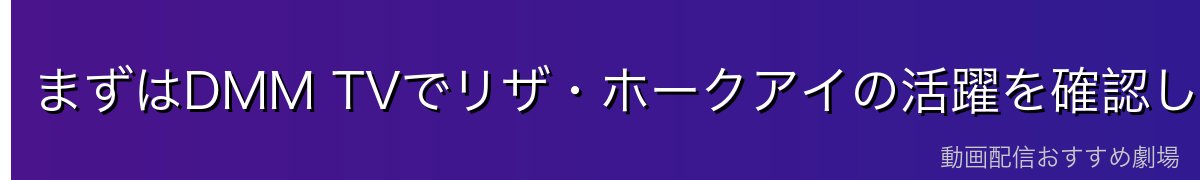 まずはDMM TVでリザ・ホークアイの活躍を確認しよう