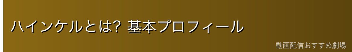 ハインケルとは?基本プロフィール
