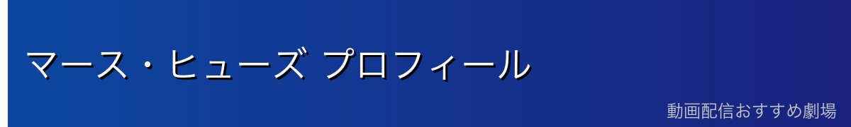 マース・ヒューズ プロフィール