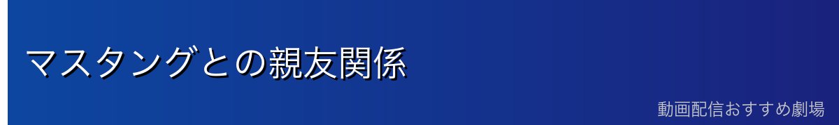 マスタングとの親友関係