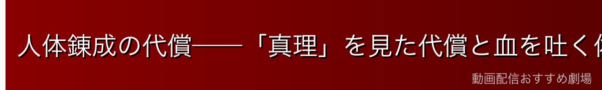 人体錬成の代償——「真理」を見た代償と血を吐く体