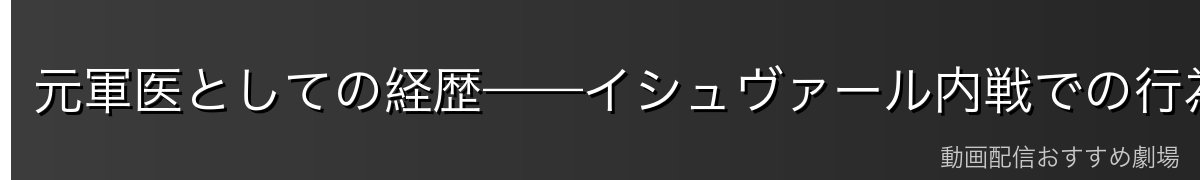 元軍医としての経歴——イシュヴァール内戦での行為