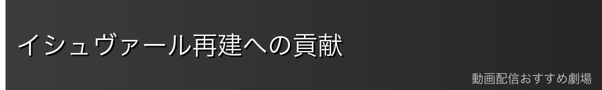 イシュヴァール再建への貢献