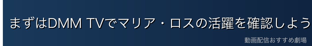 まずはDMM TVでマリア・ロスの活躍を確認しよう