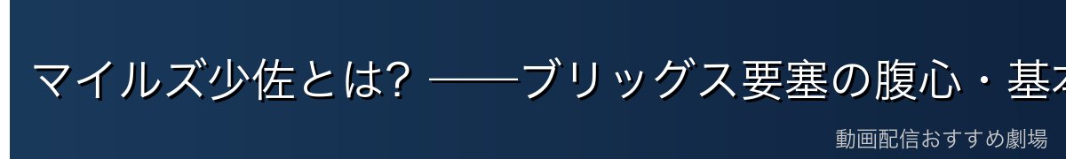 マイルズ少佐とは?——ブリッグス要塞の腹心・基本プロフィール