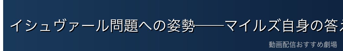 イシュヴァール問題への姿勢——マイルズ自身の答え