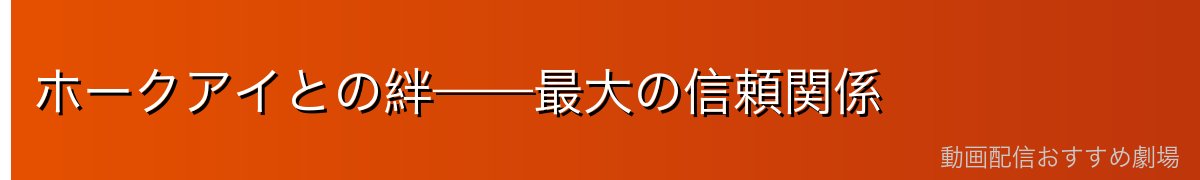 ホークアイとの絆——最大の信頼関係
