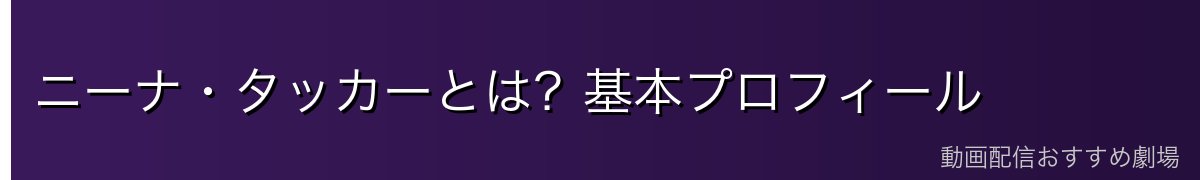 ニーナ・タッカーとは?基本プロフィール