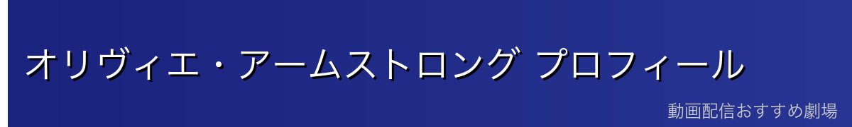 オリヴィエ・アームストロング プロフィール