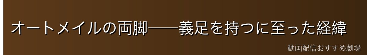 オートメイルの両脚——義足を持つに至った経緯