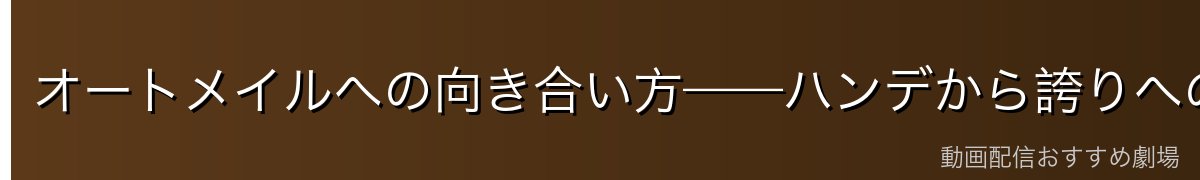 オートメイルへの向き合い方——ハンデから誇りへの変化