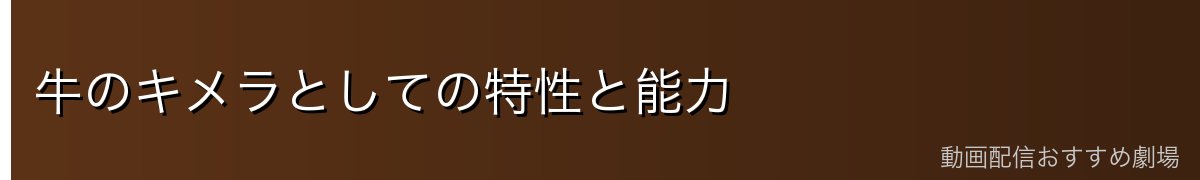 牛のキメラとしての特性と能力
