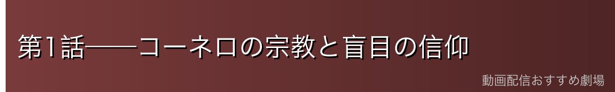 第1話——コーネロの宗教と盲目の信仰
