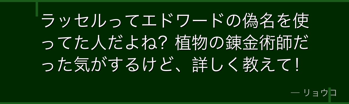 ラッセルってエドワードの偽名を使ってた人だよね?植物の錬金術師だった気がするけど、詳しく教えて!