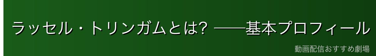 ラッセル・トリンガムとは?——基本プロフィール