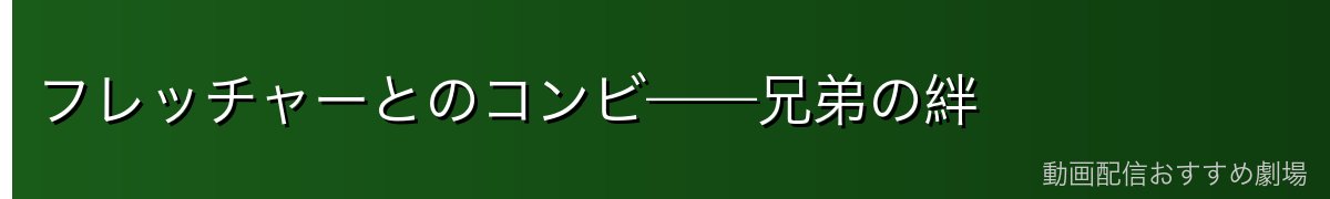 フレッチャーとのコンビ——兄弟の絆