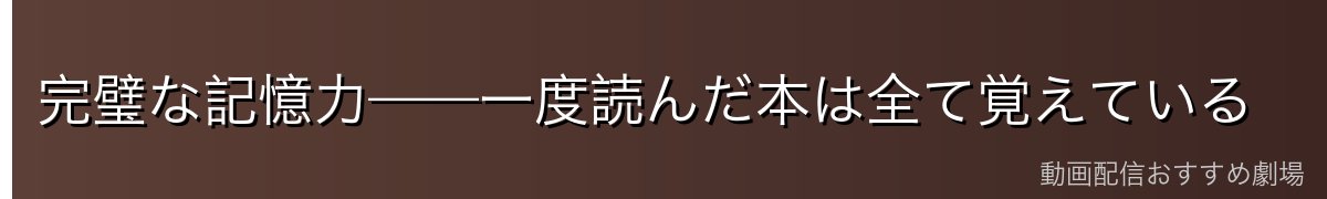 完璧な記憶力——一度読んだ本は全て覚えている
