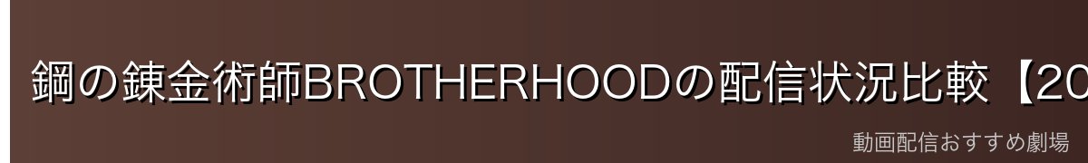鋼の錬金術師BROTHERHOODの配信状況比較【2026年最新】