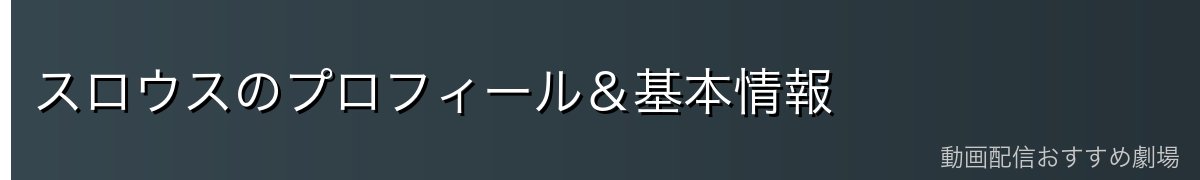 スロウスのプロフィール&基本情報