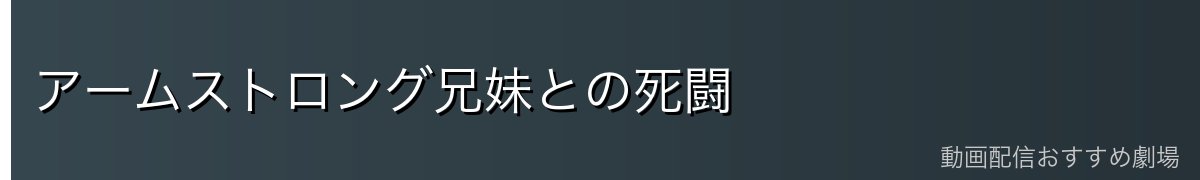 アームストロング兄妹との死闘