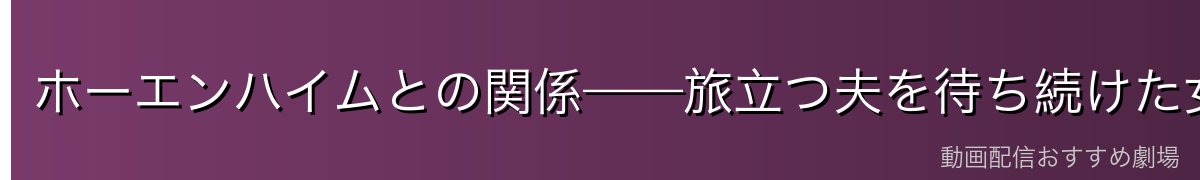 ホーエンハイムとの関係——旅立つ夫を待ち続けた女性