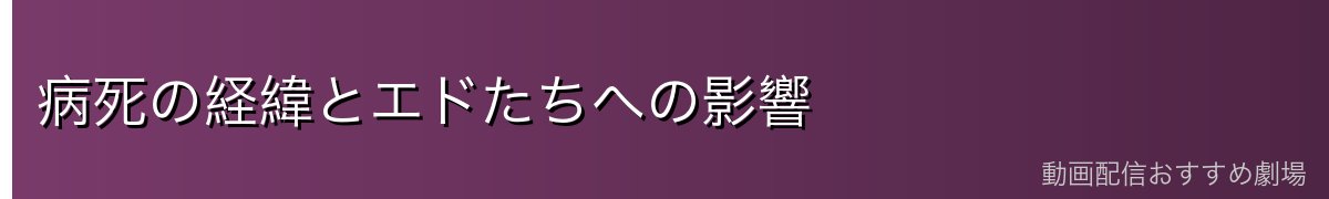 病死の経緯とエドたちへの影響