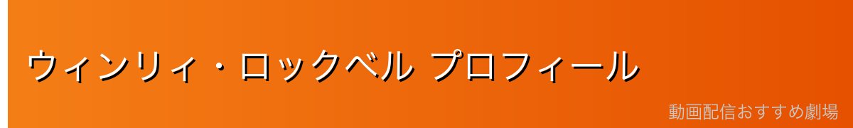 ウィンリィ・ロックベル プロフィール