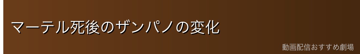 マーテル死後のザンパノの変化