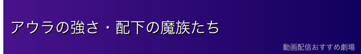 アウラの強さ・配下の魔族たち