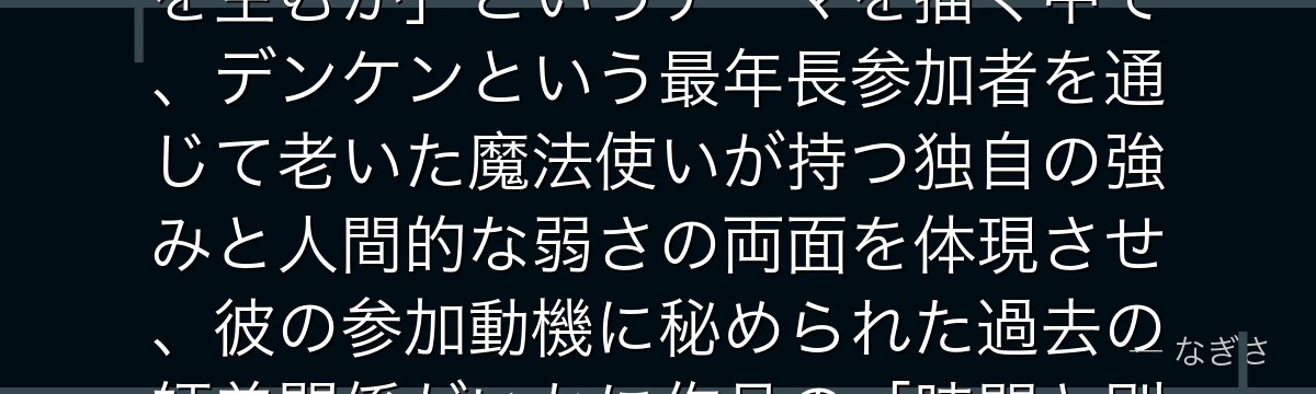 デンケンを深掘りすると、葬送のフリーレンが第1級試験を通じて「年齢と経験がいかに魔法使いの奥行きを生むか」というテーマを描く中で、デンケンという最年長参加者を通じて老いた魔法使いが持つ独自の強みと人間的な弱さの両面を体現させ、彼の参加動機に秘められた過去の師弟関係がいかに作品の「時間と別れ」というテーマと呼応しているかが伝わってくるんだよね