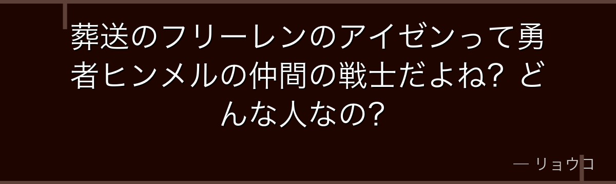 葬送のフリーレンのアイゼンって勇者ヒンメルの仲間の戦士だよね？どんな人なの？
