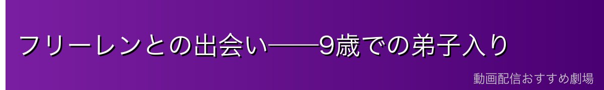 フリーレンとの出会い——9歳での弟子入り