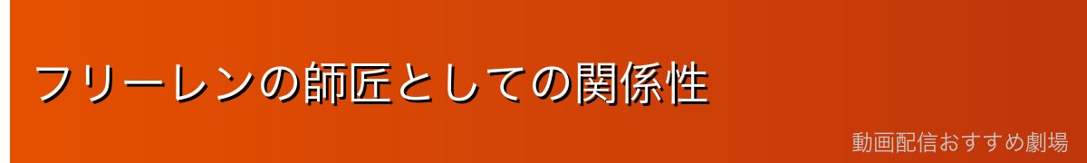 フリーレンの師匠としての関係性