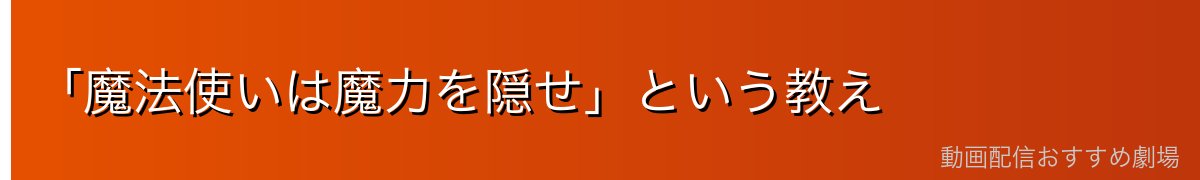 「魔法使いは魔力を隠せ」という教え