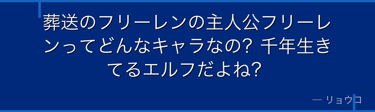 葬送のフリーレンの主人公フリーレンってどんなキャラなの？千年生きてるエルフだよね？