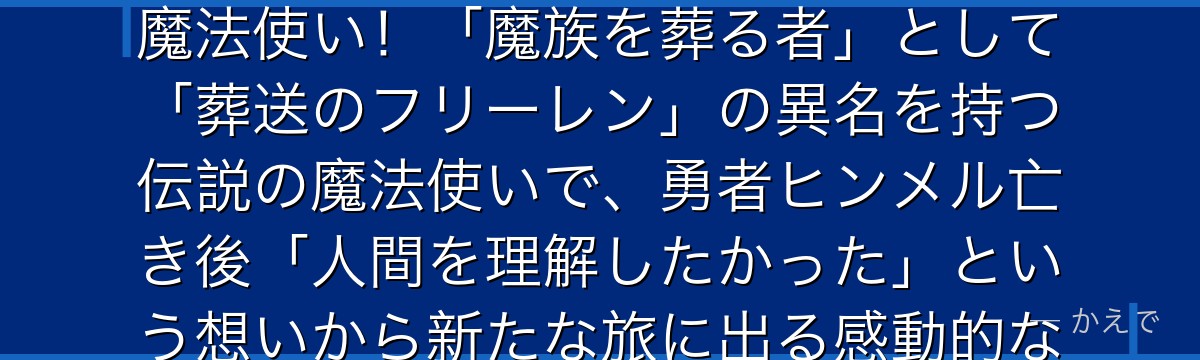 フリーレンは「葬送のフリーレン」の主人公で千年以上生きるエルフの魔法使い！「魔族を葬る者」として「葬送のフリーレン」の異名を持つ伝説の魔法使いで、勇者ヒンメル亡き後「人間を理解したかった」という想いから新たな旅に出る感動的なキャラなんだよ！