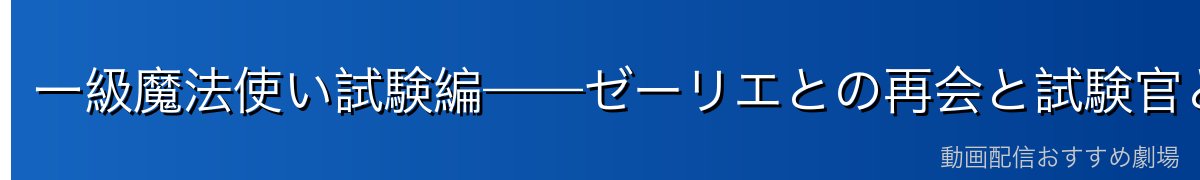 一級魔法使い試験編——ゼーリエとの再会と試験官としての活躍