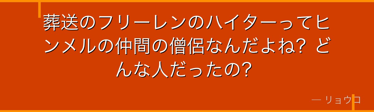 葬送のフリーレンのハイターってヒンメルの仲間の僧侶なんだよね？どんな人だったの？
