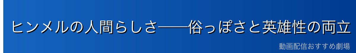 ヒンメルの人間らしさ——俗っぽさと英雄性の両立