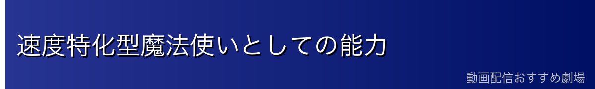 速度特化型魔法使いとしての能力