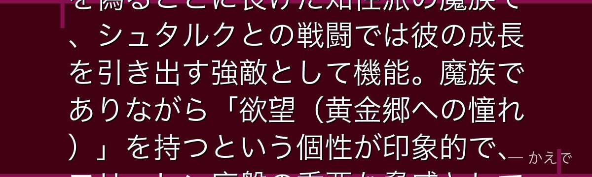リュグナーは黄金郷エンデを目指す魔族の一人！人間の言葉を操り感情を偽ることに長けた知性派の魔族で、シュタルクとの戦闘では彼の成長を引き出す強敵として機能。魔族でありながら「欲望（黄金郷への憧れ）」を持つという個性が印象的で、フリーレン序盤の重要な脅威として物語を引き締めるんだよ！