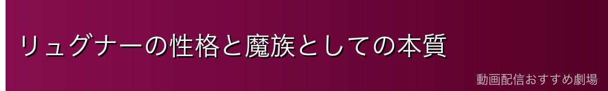 リュグナーの性格と魔族としての本質